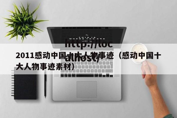 2011感动中国十大人物事迹（感动中国十大人物事迹素材）